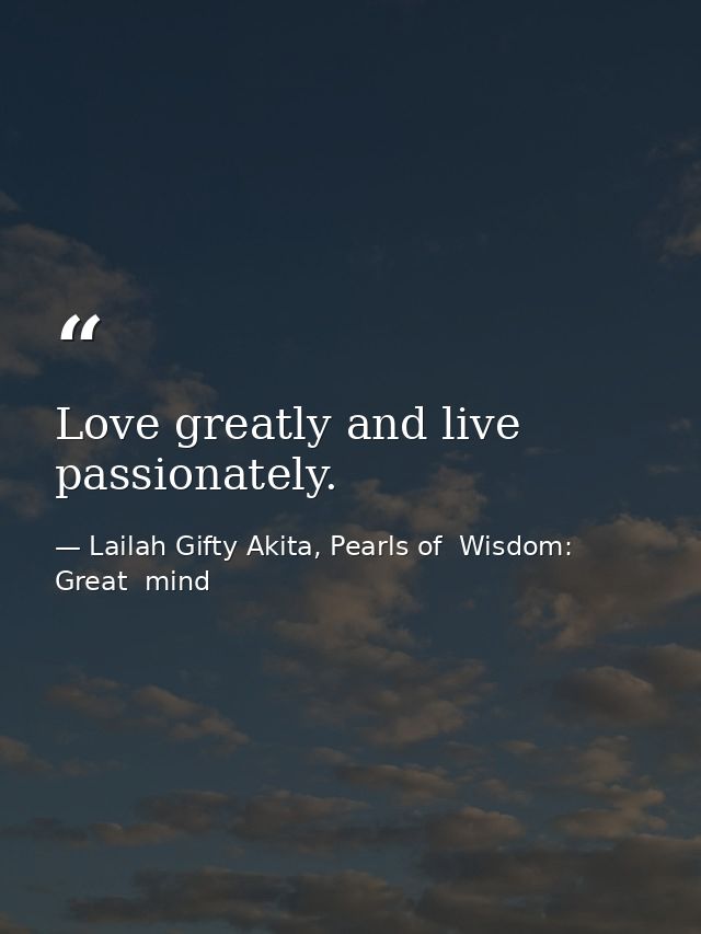 Love greatly and live passionately. — Lailah Gifty Akita, Pearls of  Wisdom: Great  mind