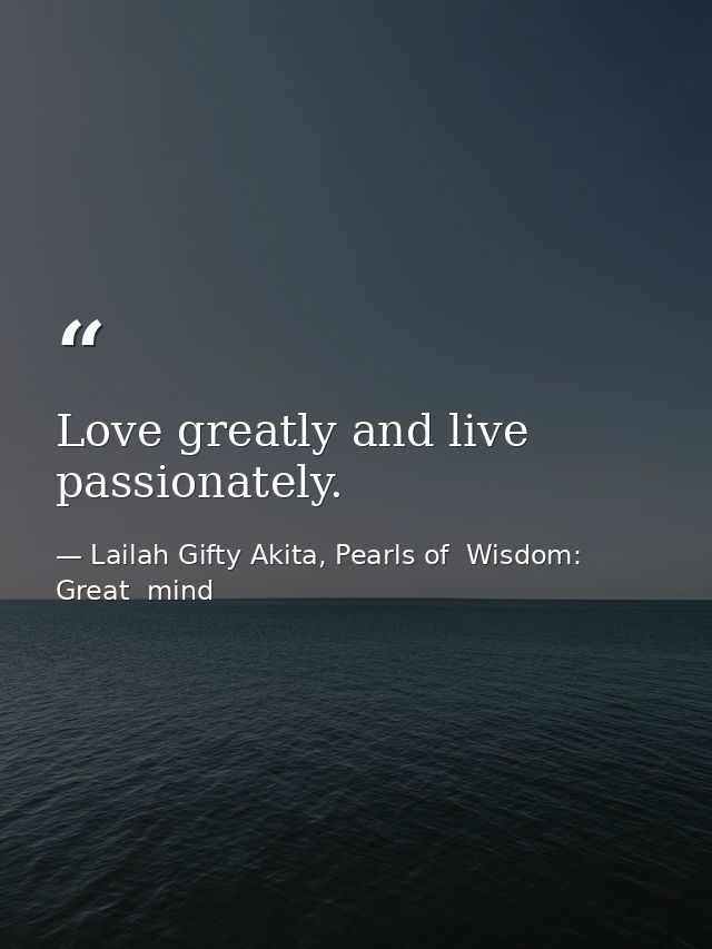 Love greatly and live passionately. — Lailah Gifty Akita, Pearls of  Wisdom: Great  mind