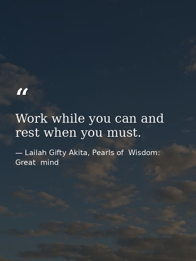 Work while you can and rest when you must. — Lailah Gifty Akita, Pearls of  Wisdom: Great  mind