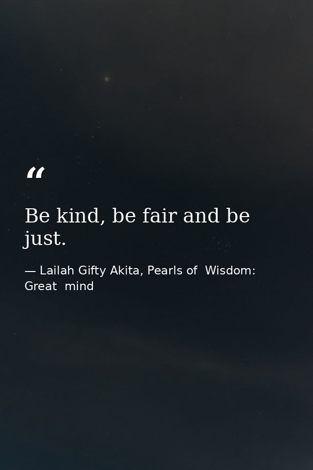 Be kind, be fair and be just. — Lailah Gifty Akita, Pearls of  Wisdom: Great  mind