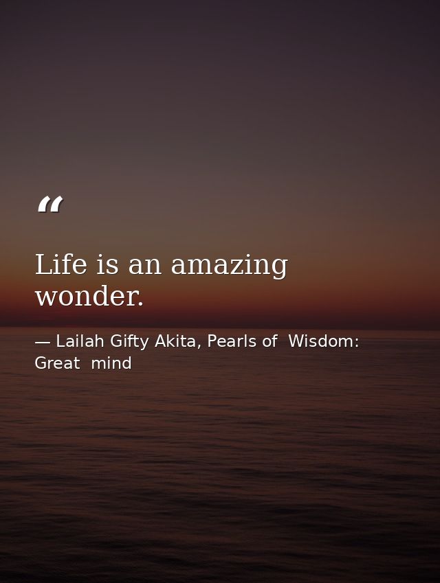 Life is an amazing wonder. — Lailah Gifty Akita, Pearls of  Wisdom: Great  mind