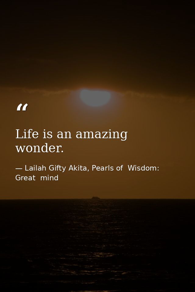 Life is an amazing wonder. — Lailah Gifty Akita, Pearls of  Wisdom: Great  mind