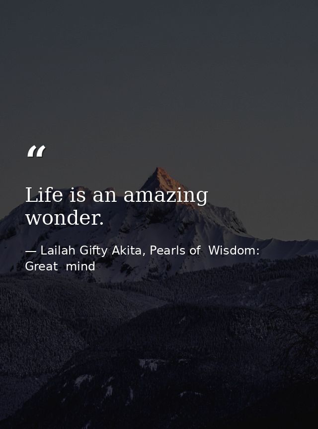 Life is an amazing wonder. — Lailah Gifty Akita, Pearls of  Wisdom: Great  mind