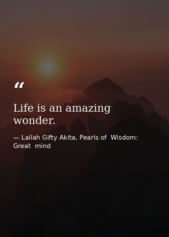 Life is an amazing wonder. — Lailah Gifty Akita, Pearls of  Wisdom: Great  mind