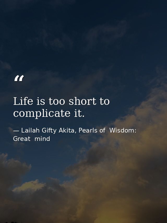 Life is too short to complicate it. — Lailah Gifty Akita, Pearls of  Wisdom: Great  mind