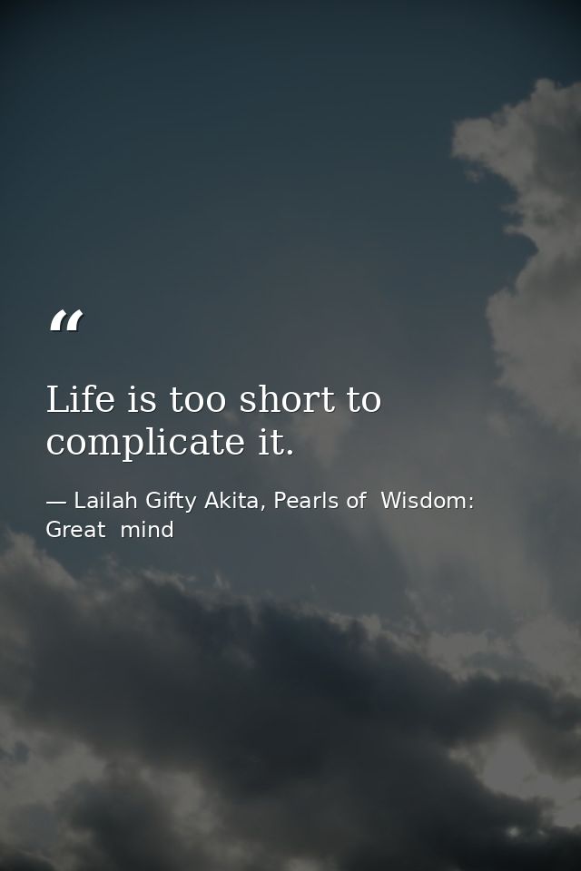Life is too short to complicate it. — Lailah Gifty Akita, Pearls of  Wisdom: Great  mind