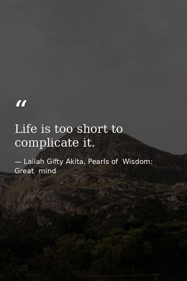 Life is too short to complicate it. — Lailah Gifty Akita, Pearls of  Wisdom: Great  mind
