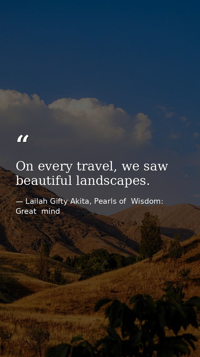 On every travel, we saw beautiful landscapes. — Lailah Gifty Akita, Pearls of  Wisdom: Great  mind