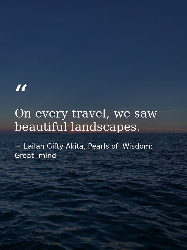 On every travel, we saw beautiful landscapes. — Lailah Gifty Akita, Pearls of  Wisdom: Great  mind