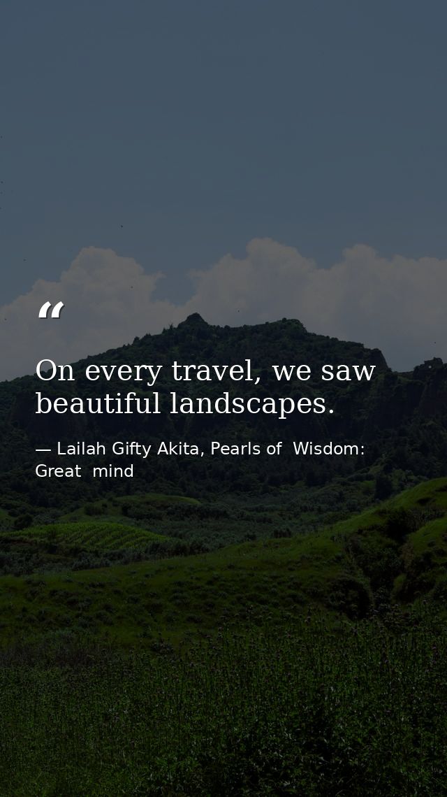 On every travel, we saw beautiful landscapes. — Lailah Gifty Akita, Pearls of  Wisdom: Great  mind