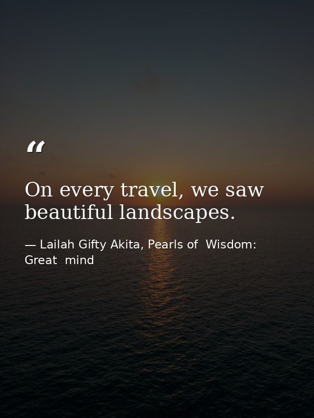 On every travel, we saw beautiful landscapes. — Lailah Gifty Akita, Pearls of  Wisdom: Great  mind