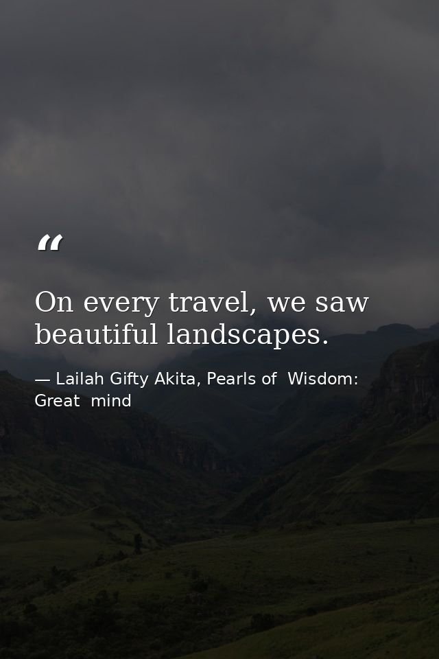 On every travel, we saw beautiful landscapes. — Lailah Gifty Akita, Pearls of  Wisdom: Great  mind