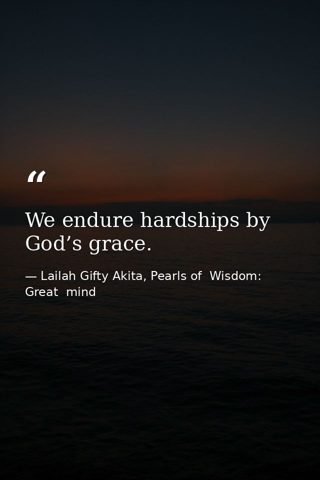 We endure hardships by God’s grace. — Lailah Gifty Akita, Pearls of  Wisdom: Great  mind
