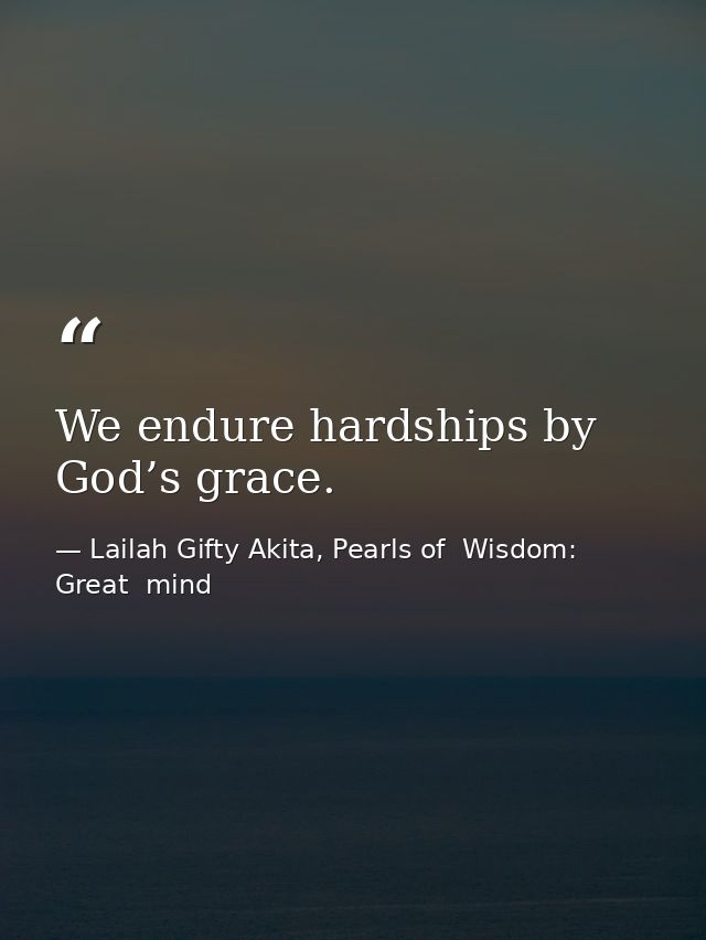 We endure hardships by God’s grace. — Lailah Gifty Akita, Pearls of  Wisdom: Great  mind