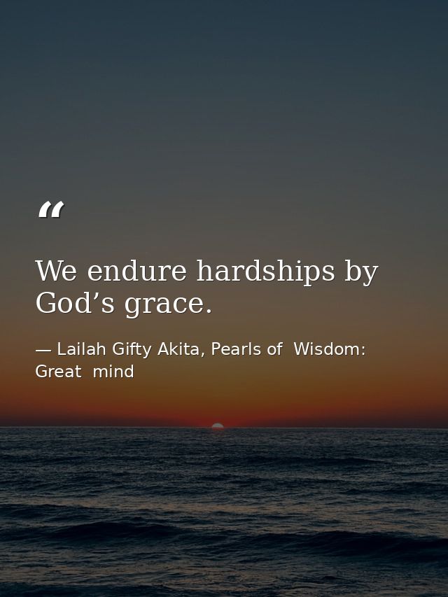 We endure hardships by God’s grace. — Lailah Gifty Akita, Pearls of  Wisdom: Great  mind