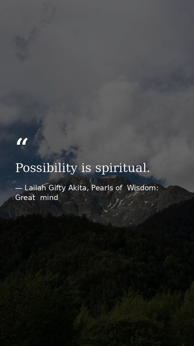 Possibility is spiritual. — Lailah Gifty Akita, Pearls of  Wisdom: Great  mind