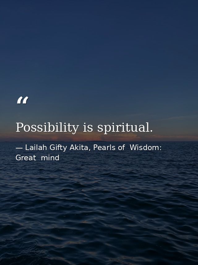 Possibility is spiritual. — Lailah Gifty Akita, Pearls of  Wisdom: Great  mind