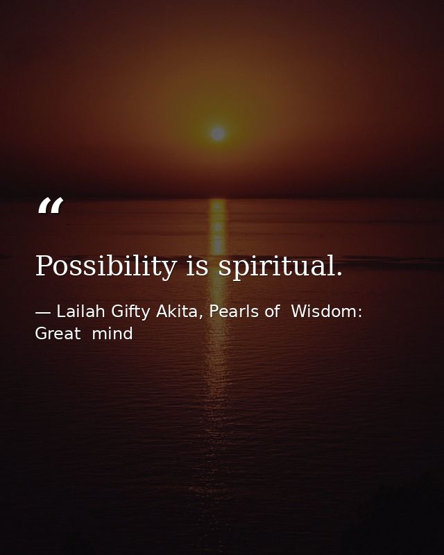 Possibility is spiritual. — Lailah Gifty Akita, Pearls of  Wisdom: Great  mind