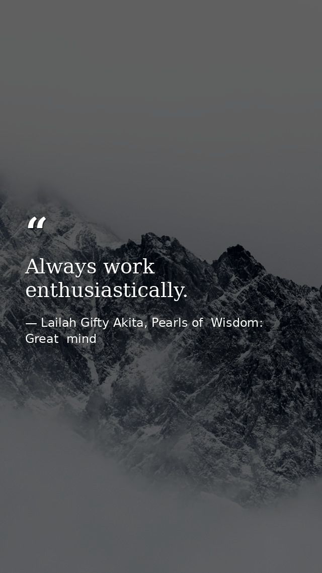 Always work enthusiastically. — Lailah Gifty Akita, Pearls of  Wisdom: Great  mind