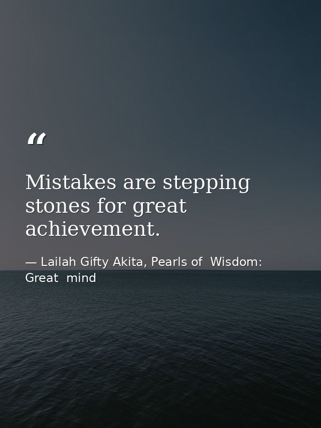 Mistakes are stepping stones for great achievement. — Lailah Gifty Akita, Pearls of  Wisdom: Great  mind