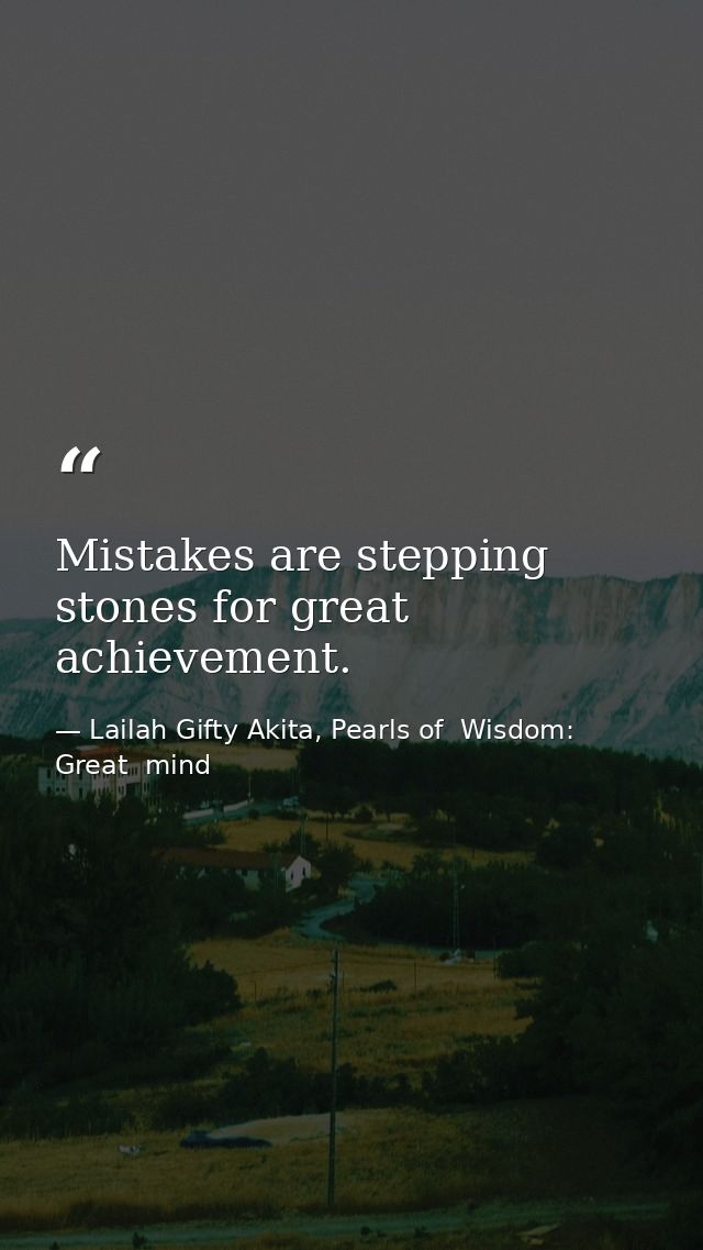 Mistakes are stepping stones for great achievement. — Lailah Gifty Akita, Pearls of  Wisdom: Great  mind