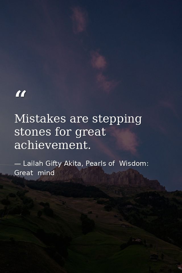 Mistakes are stepping stones for great achievement. — Lailah Gifty Akita, Pearls of  Wisdom: Great  mind