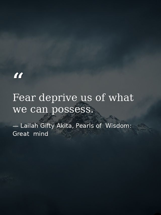 Fear deprive us of what we can possess. — Lailah Gifty Akita, Pearls of  Wisdom: Great  mind