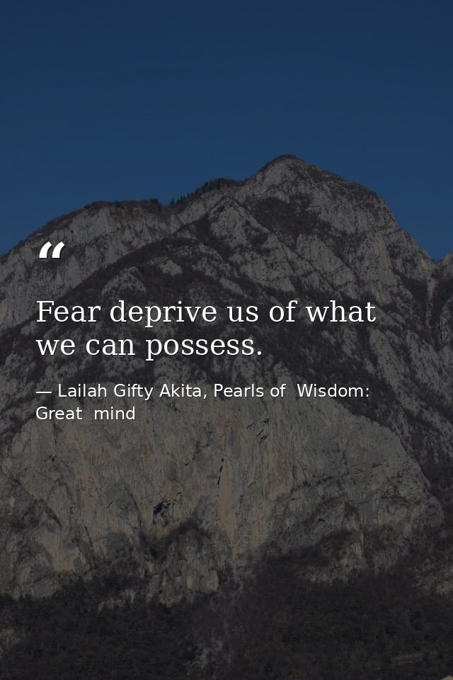 Fear deprive us of what we can possess. — Lailah Gifty Akita, Pearls of  Wisdom: Great  mind