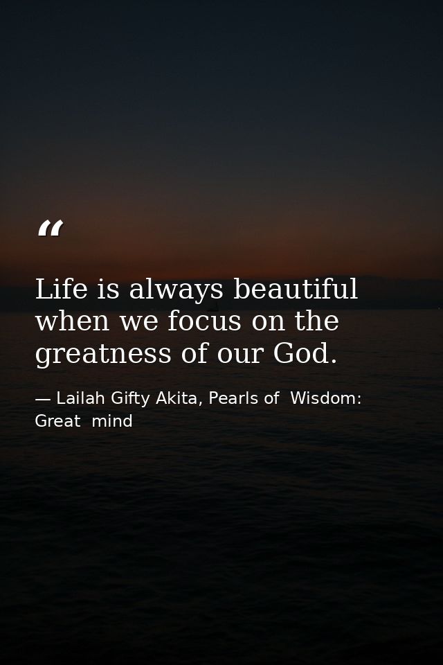 Life is always beautiful when we focus on the greatness of our God. — Lailah Gifty Akita, Pearls of  Wisdom: Great  mind