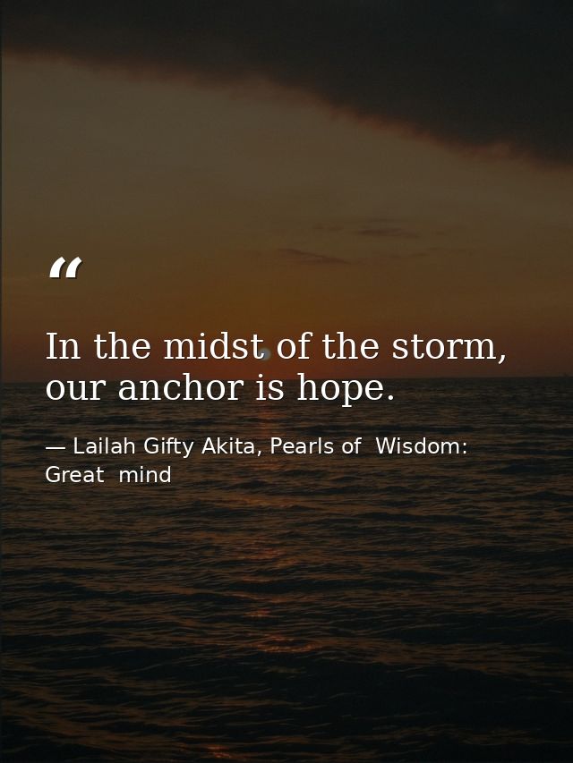 In the midst of the storm, our anchor is hope. — Lailah Gifty Akita, Pearls of  Wisdom: Great  mind