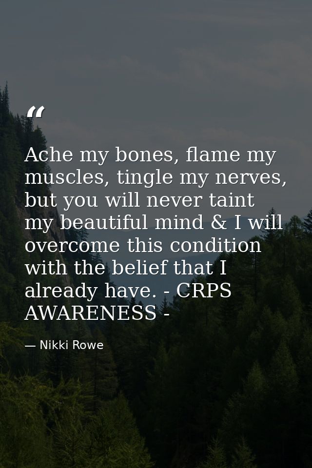 Ache my bones, flame my muscles, tingle my nerves, but you will never taint my beautiful mind & I will overcome this con — Nikki Rowe