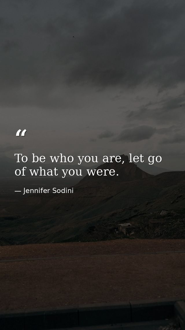 To be who you are, let go of what you were. — Jennifer Sodini