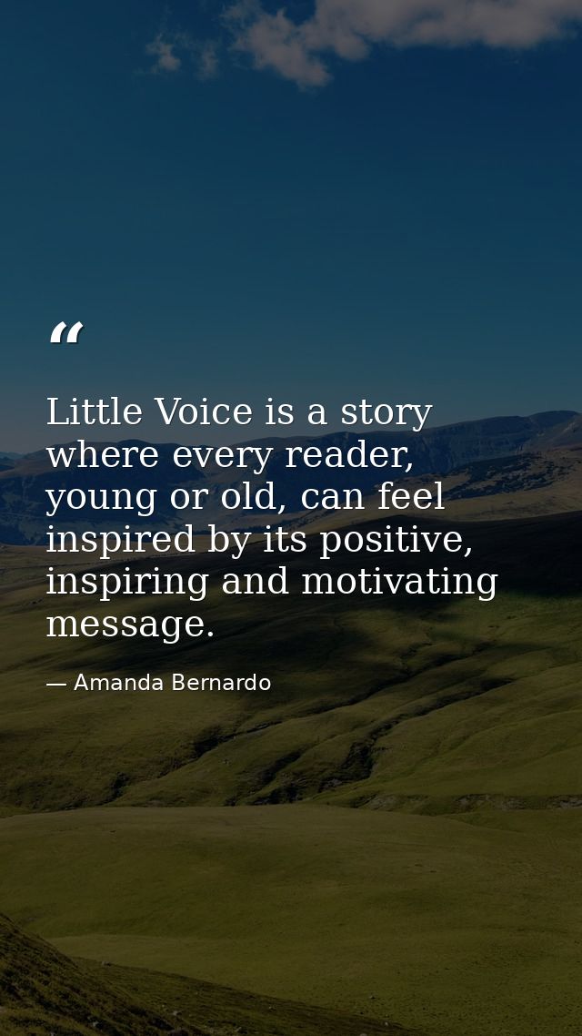 Little Voice is a story where every reader, young or old, can feel inspired by its positive, inspiring and motivating me — Amanda Bernardo