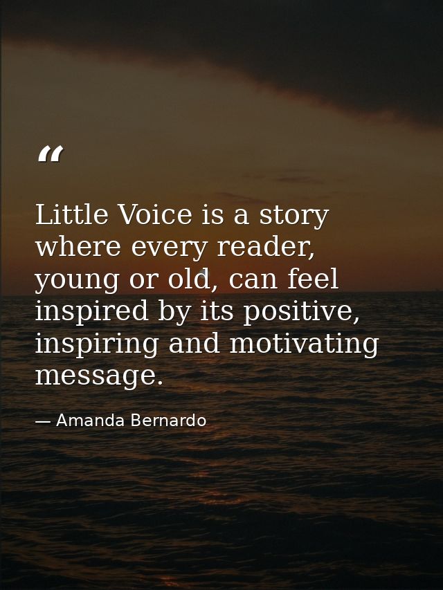 Little Voice is a story where every reader, young or old, can feel inspired by its positive, inspiring and motivating me — Amanda Bernardo
