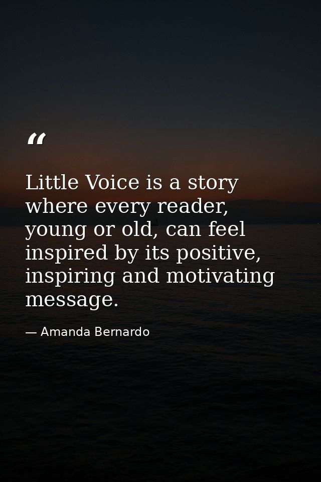 Little Voice is a story where every reader, young or old, can feel inspired by its positive, inspiring and motivating me — Amanda Bernardo