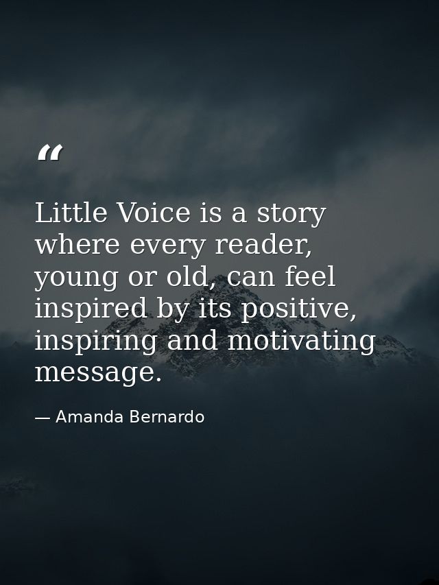Little Voice is a story where every reader, young or old, can feel inspired by its positive, inspiring and motivating me — Amanda Bernardo