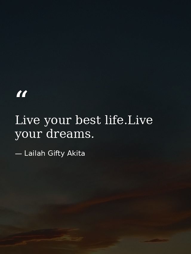 Live your best life.Live your dreams. — Lailah Gifty Akita