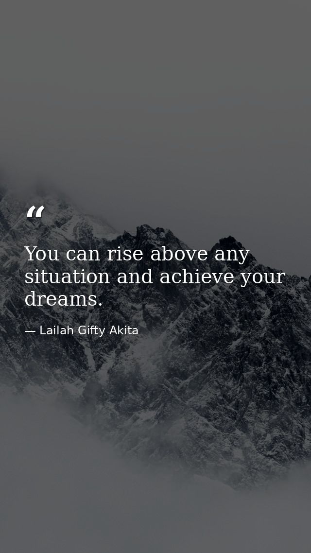 You can rise above any situation and achieve your dreams. — Lailah Gifty Akita
