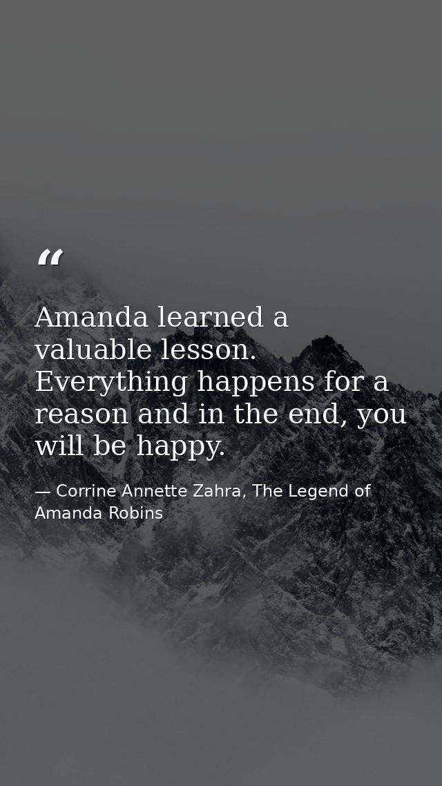 Amanda learned a valuable lesson. Everything happens for a reason and in the end, you will be happy. — Corrine Annette Zahra, The Legend of Amanda Robins