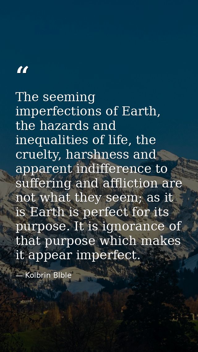 The seeming imperfections of Earth, the hazards and inequalities of life, the cruelty, harshness and apparent indifferen — Kolbrin BIble