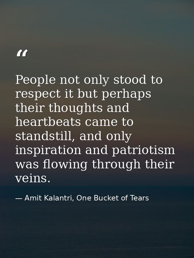 People not only stood to respect it but perhaps their thoughts and heartbeats came to standstill, and only inspiration a — Amit Kalantri, One Bucket of Tears