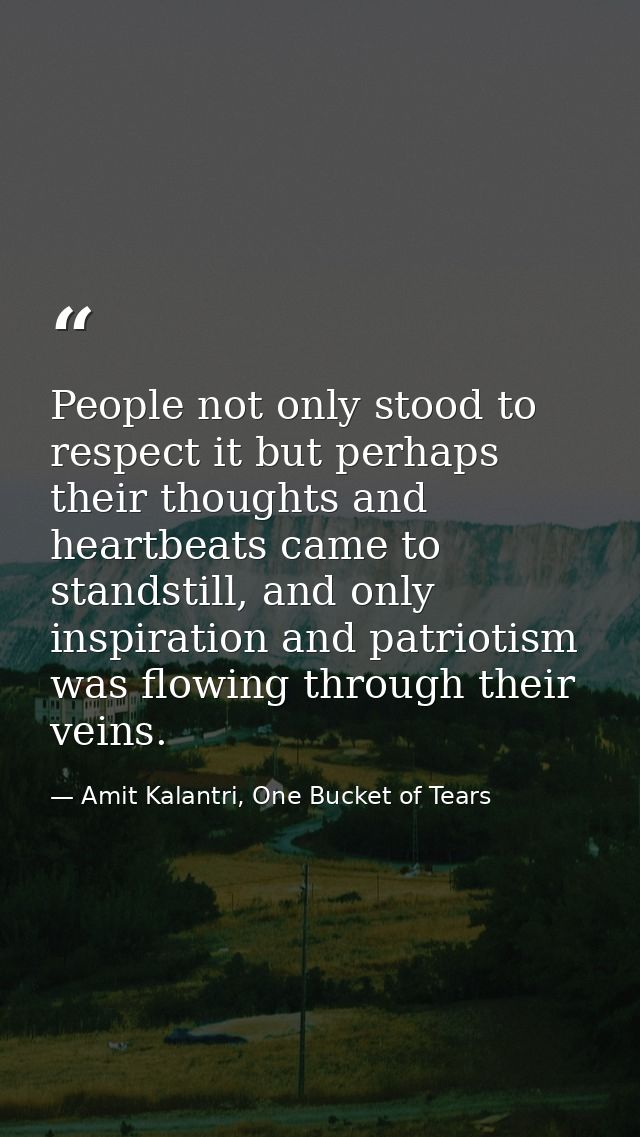 People not only stood to respect it but perhaps their thoughts and heartbeats came to standstill, and only inspiration a — Amit Kalantri, One Bucket of Tears