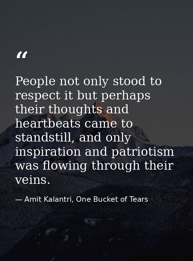 People not only stood to respect it but perhaps their thoughts and heartbeats came to standstill, and only inspiration a — Amit Kalantri, One Bucket of Tears