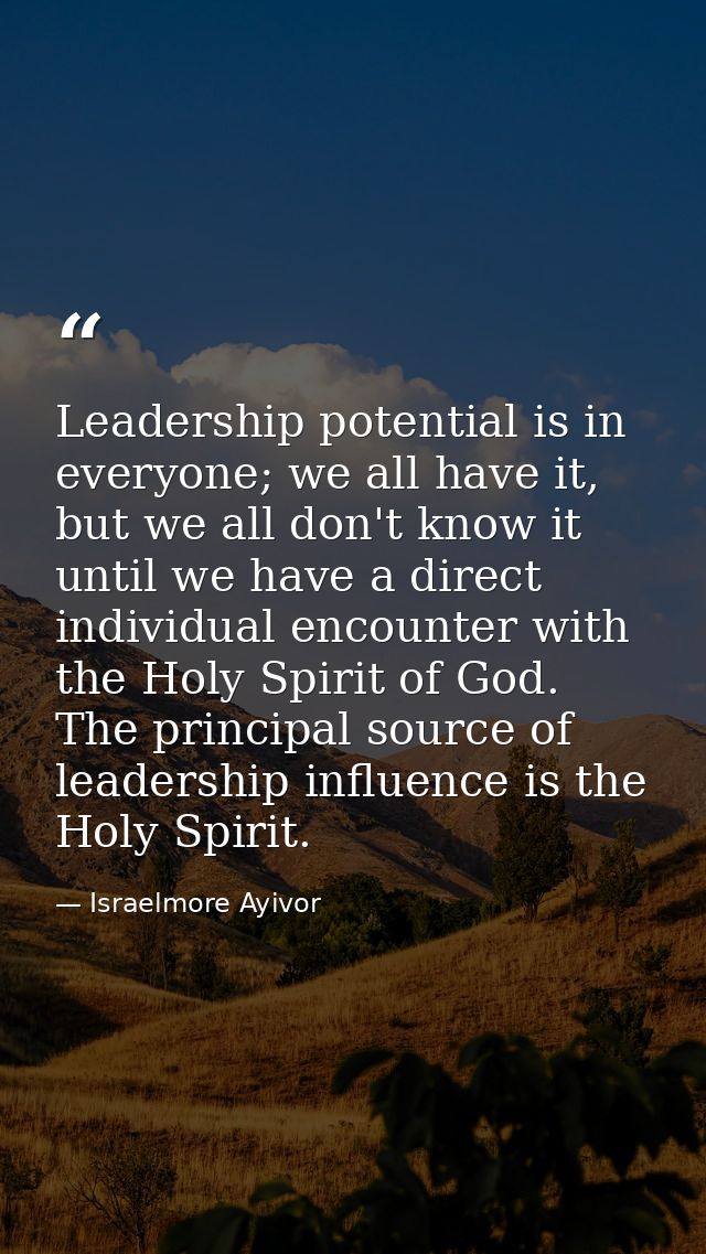 Leadership potential is in everyone; we all have it, but we all don't know it until we have a direct individual encounte — Israelmore Ayivor