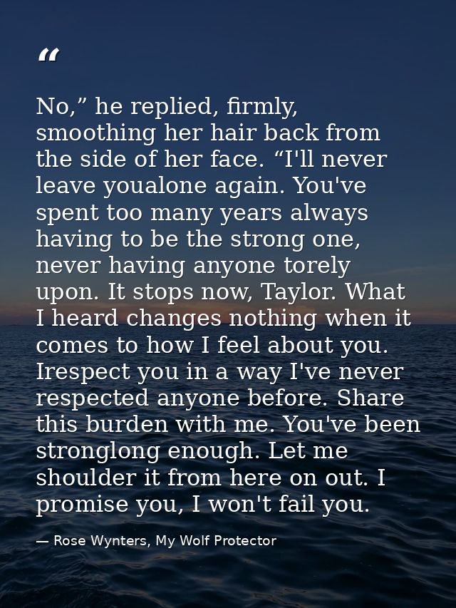 No,” he replied, firmly, smoothing her hair back from the side of her face. “I'll never leave youalone again. You've spe — Rose Wynters, My Wolf Protector