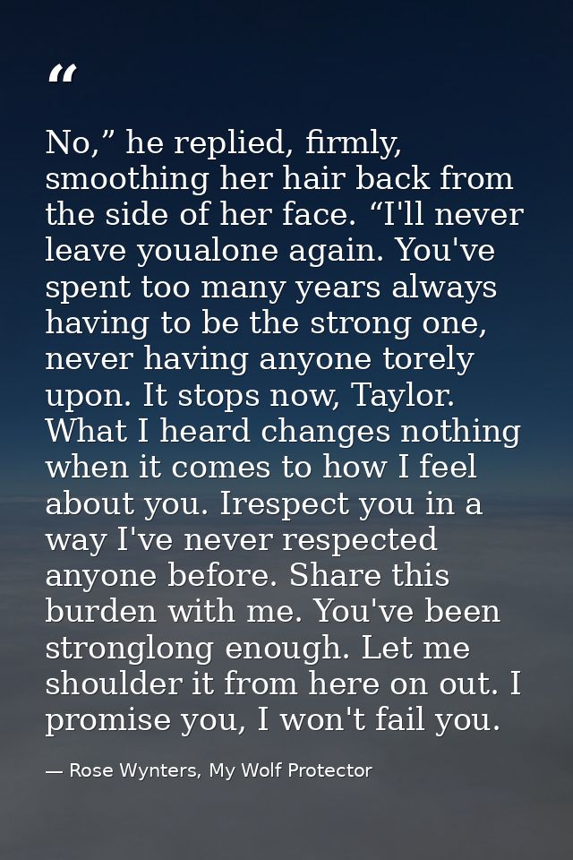 No,” he replied, firmly, smoothing her hair back from the side of her face. “I'll never leave youalone again. You've spe — Rose Wynters, My Wolf Protector