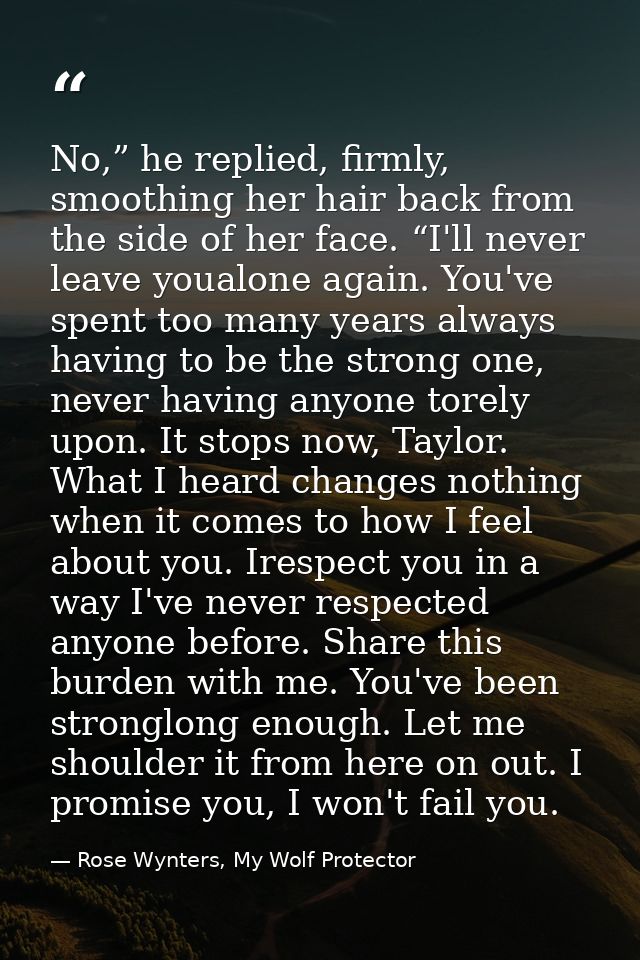 No,” he replied, firmly, smoothing her hair back from the side of her face. “I'll never leave youalone again. You've spe — Rose Wynters, My Wolf Protector