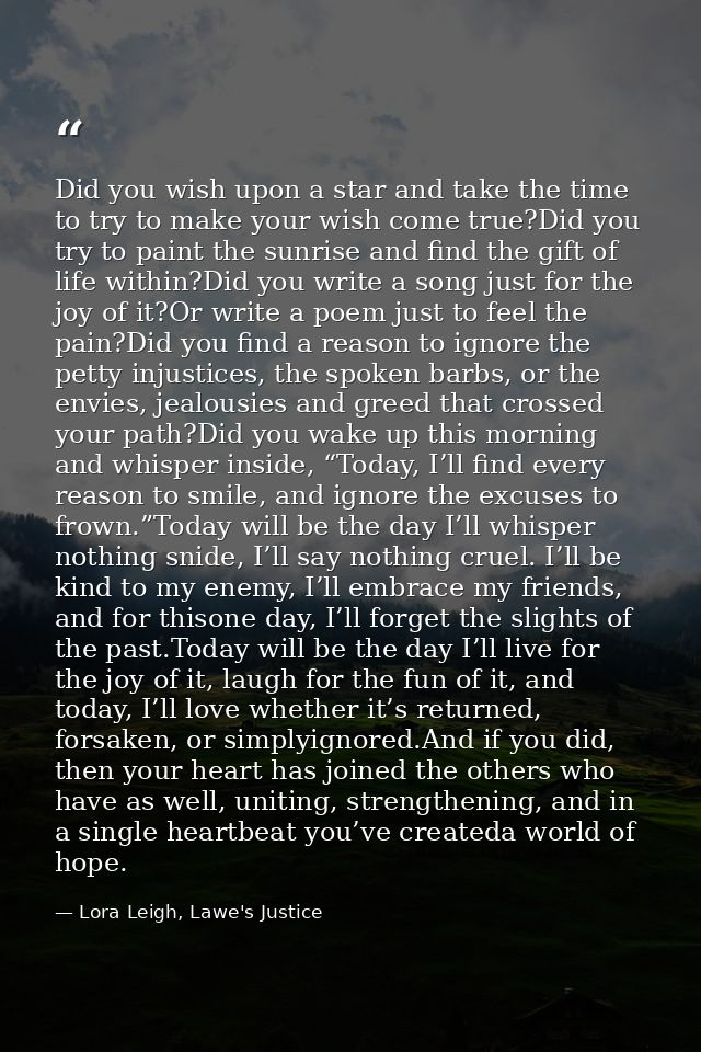 Did you wish upon a star and take the time to try to make your wish come true?Did you try to paint the sunrise and find  — Lora Leigh, Lawe's Justice