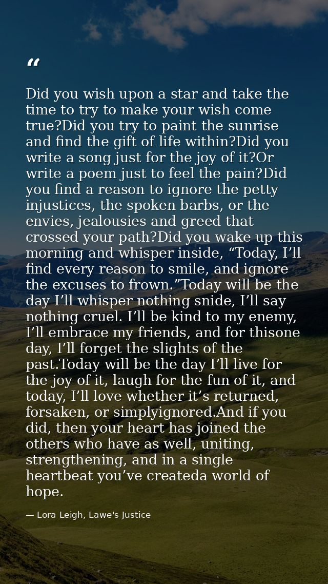 Did you wish upon a star and take the time to try to make your wish come true?Did you try to paint the sunrise and find  — Lora Leigh, Lawe's Justice