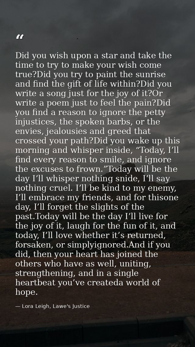 Did you wish upon a star and take the time to try to make your wish come true?Did you try to paint the sunrise and find  — Lora Leigh, Lawe's Justice